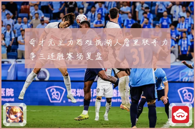 奇才无主力恐难抵湖人詹里联手力争三连胜赛场复盘