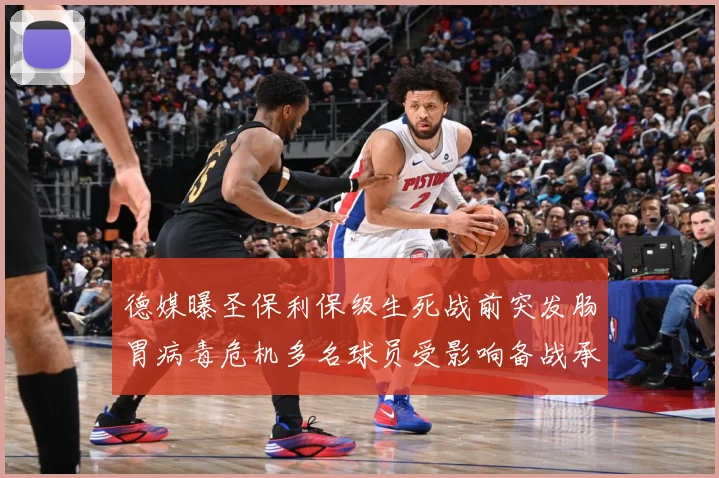 德媒曝圣保利保级生死战前突发肠胃病毒危机多名球员受影响备战承数据研判