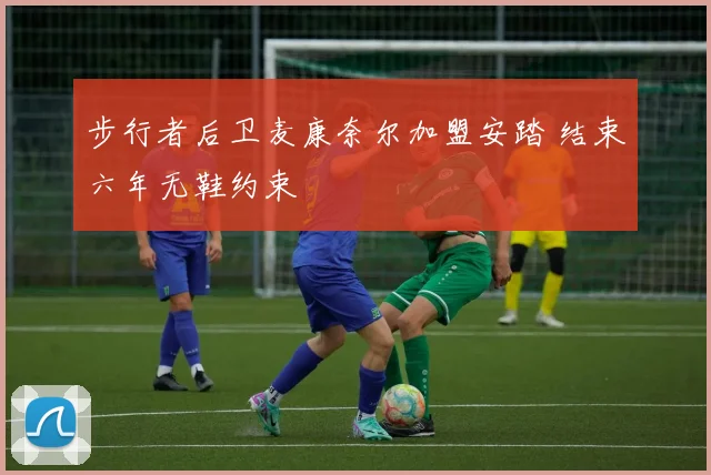 步行者后卫麦康奈尔加盟安踏 结束六年无鞋约束